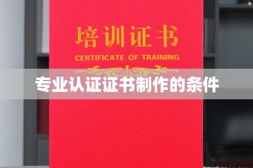 大荔专业认证证书制作的条件